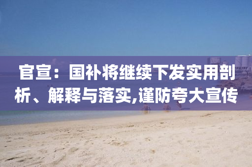 官宣：國補將繼續(xù)下發(fā)實用剖析、解釋與落實,謹防夸大宣傳
