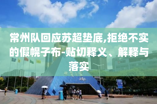 常州隊回應蘇超墊底,拒絕不實的假幌子布-貼切釋義、解釋與落實
