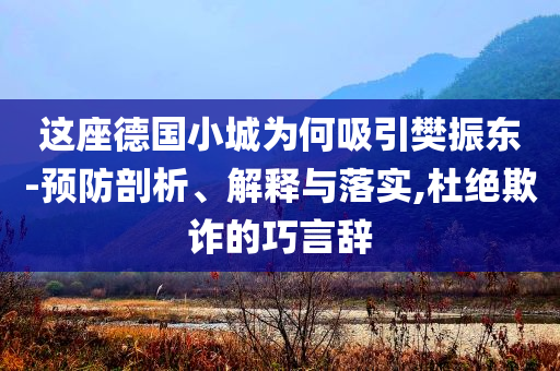 這座德國小城為何吸引樊振東-預(yù)防剖析、解釋與落實,杜絕欺詐的巧言辭