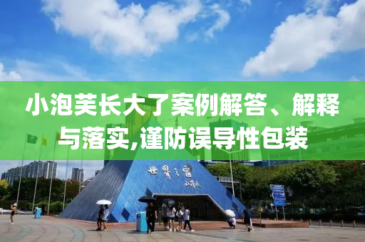小泡芙長大了案例解答、解釋與落實,謹(jǐn)防誤導(dǎo)性包裝