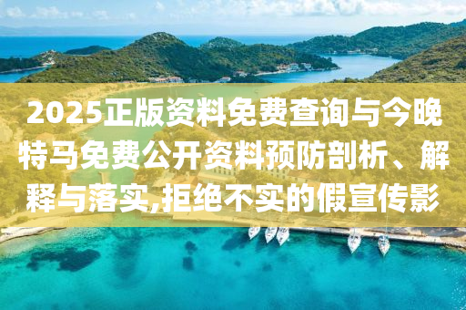 2025正版資料免費(fèi)查詢與今晚特馬免費(fèi)公開資料預(yù)防剖析、解釋與落實(shí),拒絕不實(shí)的假宣傳影