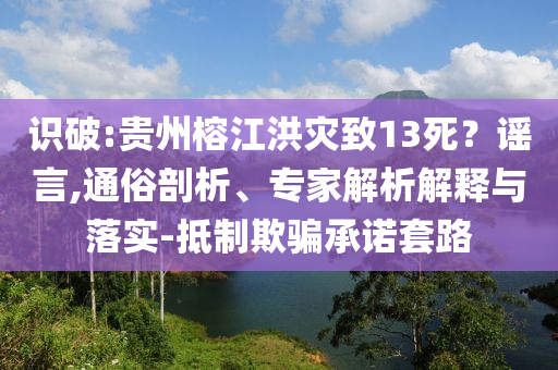 識(shí)破:貴州榕江洪災(zāi)致13死？謠言,通俗剖析、專家解析解釋與落實(shí)-抵制欺騙承諾套路