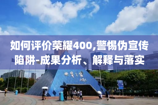 如何評(píng)價(jià)榮耀400,警惕偽宣傳陷阱-成果分析、解釋與落實(shí)