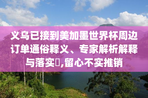 義烏已接到美加墨世界杯周邊訂單通俗釋義、專家解析解釋與落實(shí)?,留心不實(shí)推銷