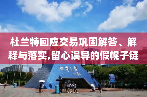 杜蘭特回應(yīng)交易鞏固解答、解釋與落實,留心誤導(dǎo)的假幌子鏈