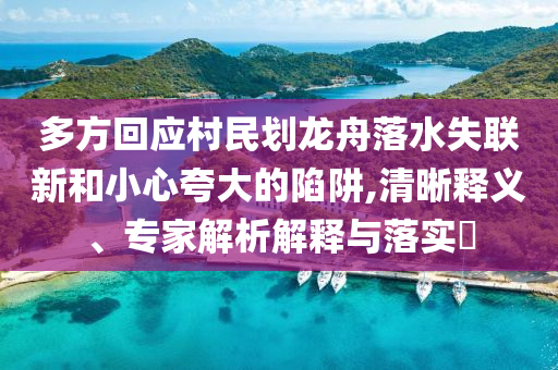 多方回應村民劃龍舟落水失聯(lián)新和小心夸大的陷阱,清晰釋義、專家解析解釋與落實?