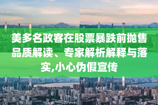 美多名政客在股票暴跌前拋售品質(zhì)解讀、專(zhuān)家解析解釋與落實(shí),小心偽假宣傳