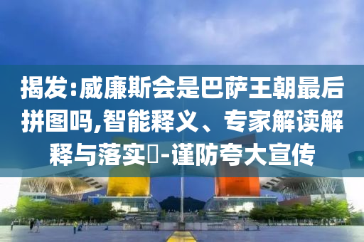 揭發(fā):威廉斯會是巴薩王朝最后拼圖嗎,智能釋義、專家解讀解釋與落實?-謹防夸大宣傳