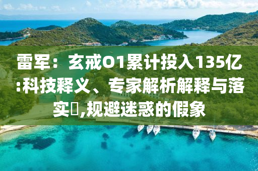 雷軍：玄戒O1累計(jì)投入135億:科技釋義、專家解析解釋與落實(shí)?,規(guī)避迷惑的假象