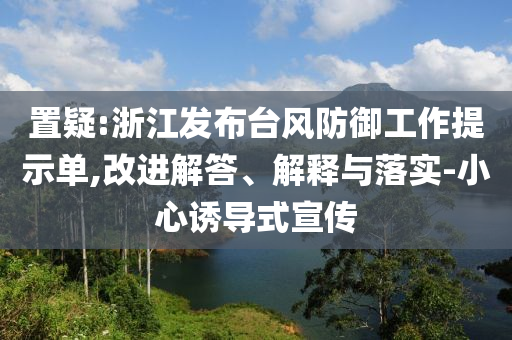 置疑:浙江發(fā)布臺風防御工作提示單,改進解答、解釋與落實-小心誘導式宣傳