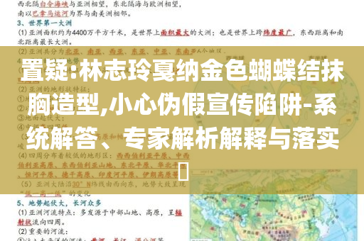 置疑:林志玲戛納金色蝴蝶結(jié)抹胸造型,小心偽假宣傳陷阱-系統(tǒng)解答、專家解析解釋與落實?