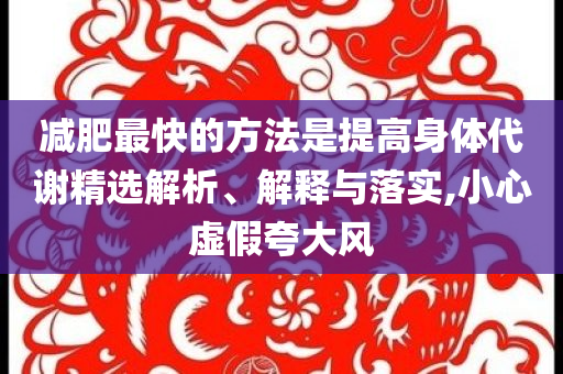 減肥最快的方法是提高身體代謝精選解析、解釋與落實(shí),小心虛假夸大風(fēng)