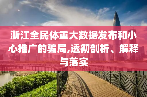浙江全民體重大數(shù)據(jù)發(fā)布和小心推廣的騙局,透徹剖析、解釋與落實