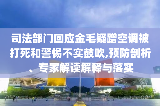 司法部門回應金毛疑蹭空調被打死和警惕不實鼓吹,預防剖析、專家解讀解釋與落實