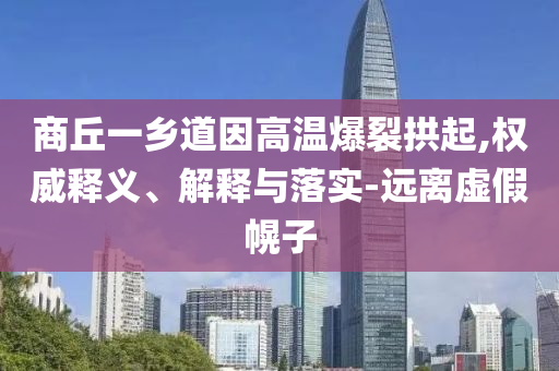 商丘一鄉(xiāng)道因高溫爆裂拱起,權(quán)威釋義、解釋與落實-遠離虛假幌子