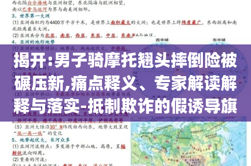 揭開:男子騎摩托翹頭摔倒險(xiǎn)被碾壓新,痛點(diǎn)釋義、專家解讀解釋與落實(shí)-抵制欺詐的假誘導(dǎo)旗