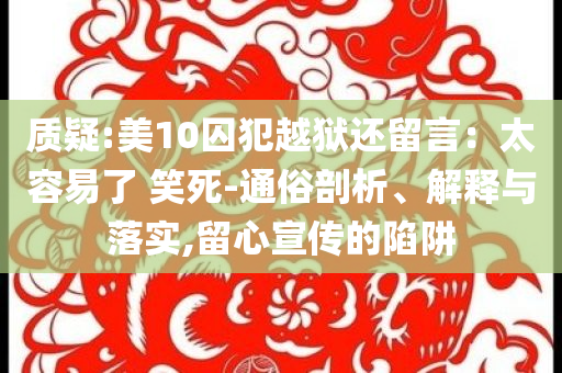 質(zhì)疑:美10囚犯越獄還留言：太容易了 笑死-通俗剖析、解釋與落實(shí),留心宣傳的陷阱