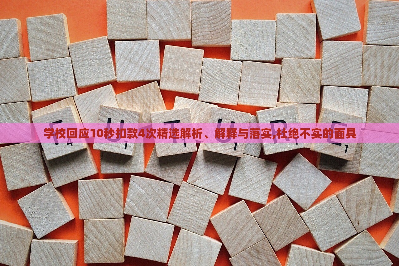 學(xué)?；貞?yīng)10秒扣款4次精選解析、解釋與落實,杜絕不實的面具