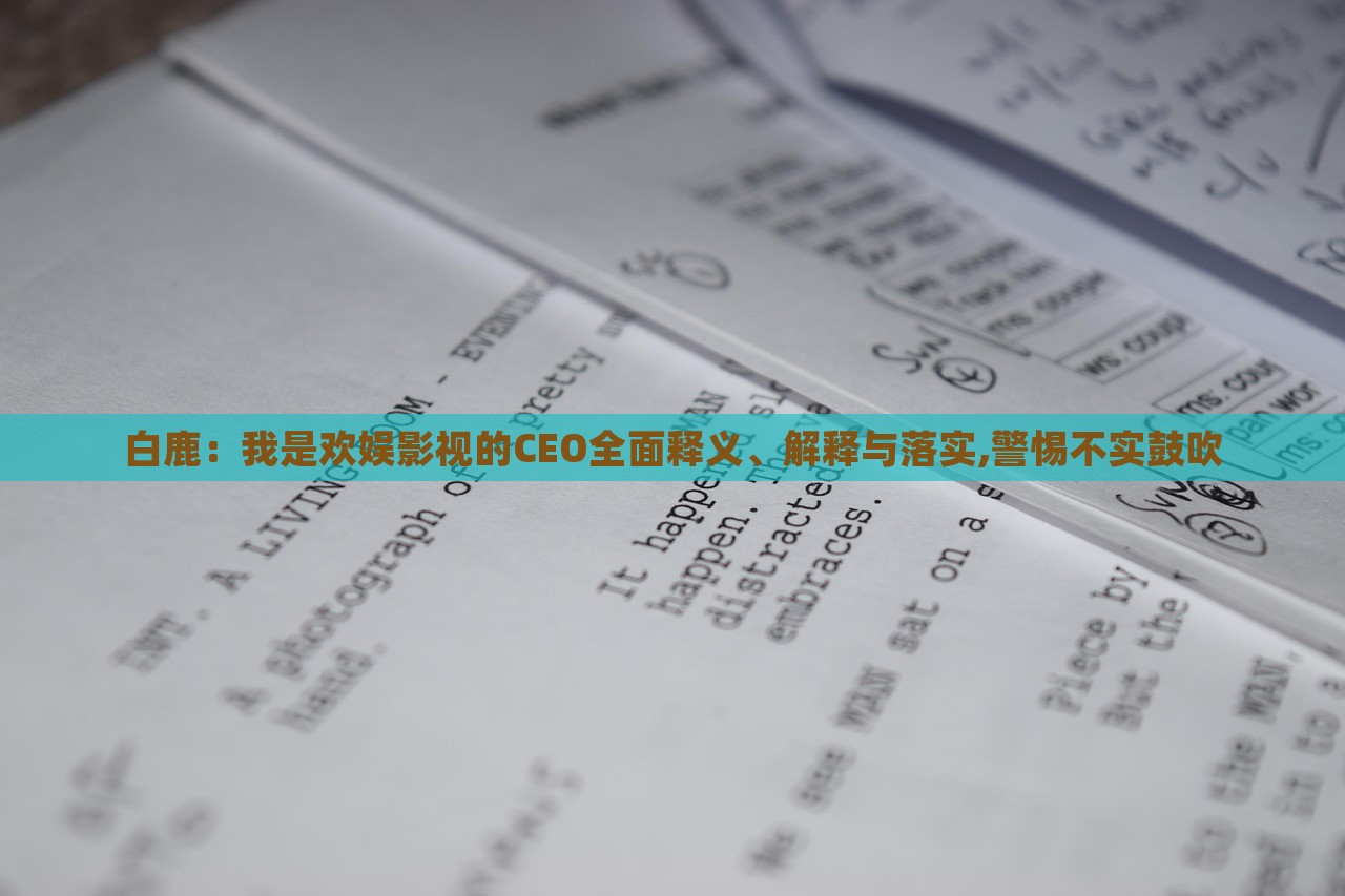 白鹿：我是歡娛影視的CEO全面釋義、解釋與落實,警惕不實鼓吹